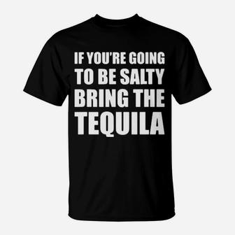 If You're Going To Be Salty Bring The Tequila T-Shirt - Monsterry