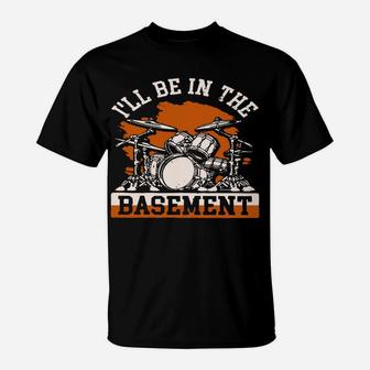 I'll Be In The Basement Retro Drum Set Drummer Gift Sweatshirt T-Shirt | Crazezy