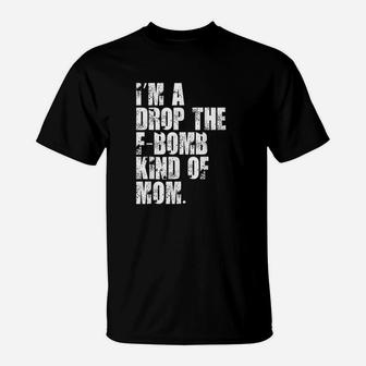Im A Drop The Fbomb Kind Of Mom T-Shirt | Crazezy