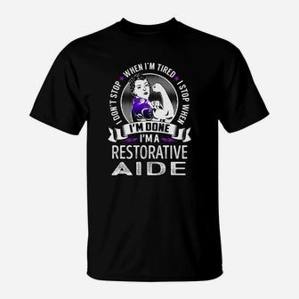 I'm A Restorative Aide I Don't Stop When I'm Tired I Stop When I'm Done Job Shirts T-Shirt - Thegiftio UK