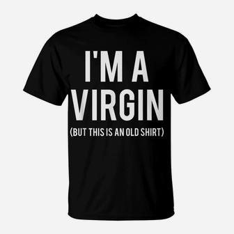 I'm A Virgin T Shirt This Is An Old Tee Funny Gift Friend T-Shirt | Crazezy CA
