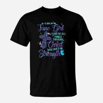 Im Am A June Girl Christ Who Gives Me Strength T-Shirt - Monsterry