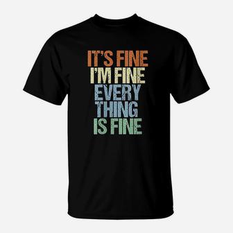 Im Fine Its Fine Everything Is Fine Okay Fun Vintage Quote T-Shirt | Crazezy