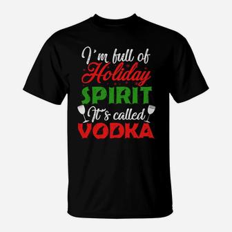 I'm Full Of Holiday Spirit It's Called Vodka T-Shirt | Crazezy AU