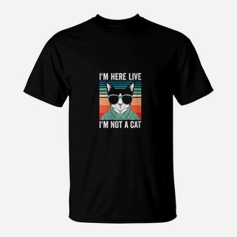 I'm Here Live Im Not A Cat T-Shirt - Monsterry