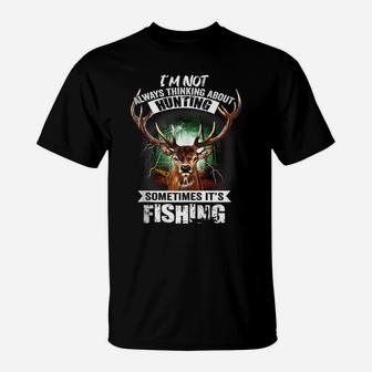 I'm Not Always Thinking About Hunting Sometimes It's Fishing T-Shirt | Crazezy AU