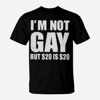 I'm Not Gay But $20 Is $20 T-Shirt - Monsterry UK