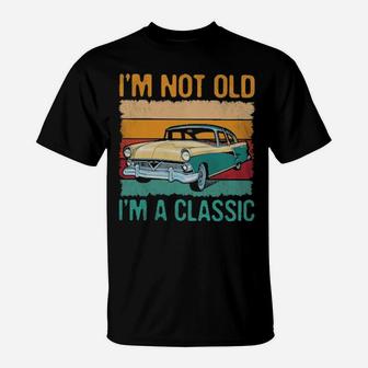 I'm Not Old I'm A Classic T-Shirt - Monsterry UK