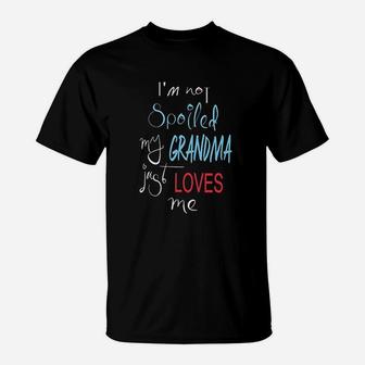 Im Not Spoiled My Grandma Just Loves Me T-Shirt | Crazezy AU
