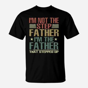 I'm Not The Stepfather I'm The Father That Stepped Up T-Shirt - Monsterry DE