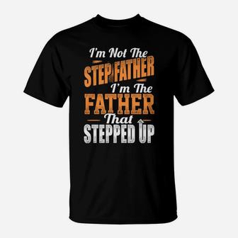 I'm Not The Stepfather I'm The Father That Stepped Up T-Shirt - Monsterry DE