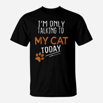 I'm Only Talking To My Cat Today Funny Cute Cats Lovers Gift T-Shirt | Crazezy
