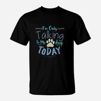 Im Only Talking To My Dog Today Dog T-Shirt | Crazezy