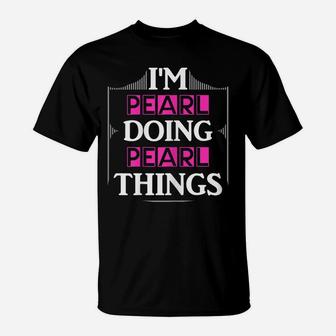 I'm Pearl Doing Pearl Things Funny First Name Gift T-Shirt | Crazezy
