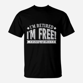 Im Retired Im Free To Do What My Wife Tells Me T-Shirt | Crazezy CA