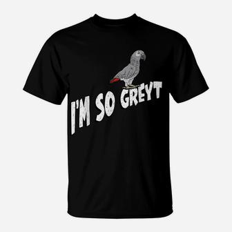 I'm So Greyt African Grey Parrot T-Shirt | Crazezy UK