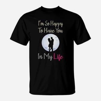 Im So Happy To Have You In My Life T-Shirt - Monsterry