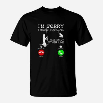 Im Sorry I Missed Your Call I Was On My Other Line Fishing T-Shirt | Crazezy