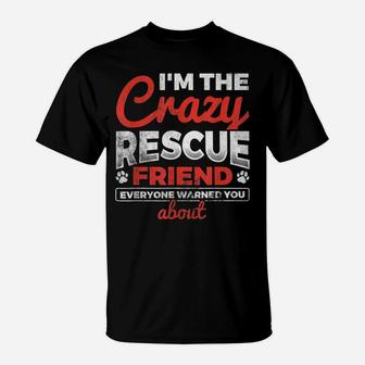 I'm The Crazy Rescue Friend Dog Lover Dog Rescue T-Shirt | Crazezy