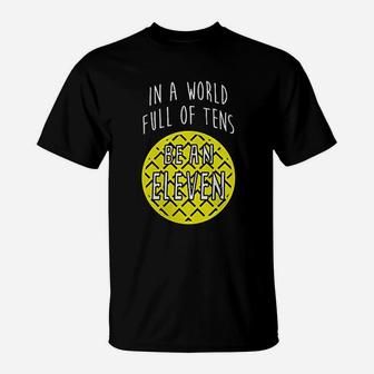 In A World Full Of Tens Be An Eleven T-Shirt | Crazezy UK