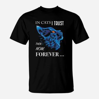 In Cats I Trust Then Now Forever T-Shirt - Monsterry