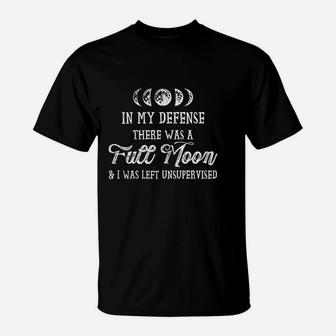 In My Defense There Was A Full Moon And I Was Left Unsupervised T-Shirt - Thegiftio UK