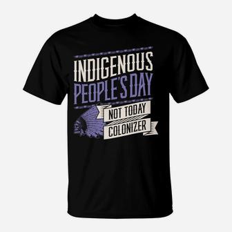 Indigenous Peoples Day Not Today Colonizer Native American Sweatshirt T-Shirt | Crazezy AU