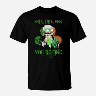 Irish Shut Up Liver You Are Fine T-Shirt - Monsterry