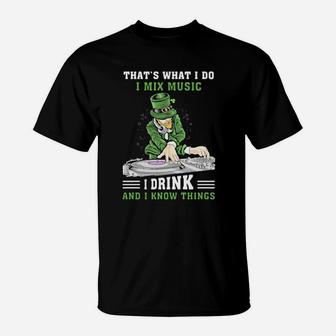Irish That's What I Do I Mix Music I Drink And I Know Things St Patrick's Day T-Shirt - Monsterry