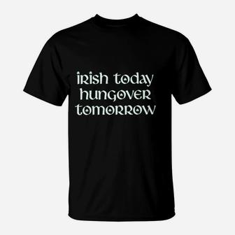 Irish Today Hungover Tomorrow Funny St Patricks Day Drinking T-Shirt | Crazezy