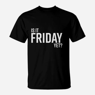 Is It Friday Yet Work Weekend Party Graphic T-Shirt | Crazezy