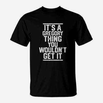 It Is A Gregory Thing You Wouldnt Get It T-Shirt - Thegiftio UK