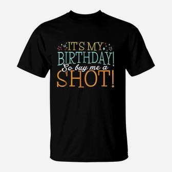 It Is My Birthday So Buy Me A Shot T-Shirt | Crazezy