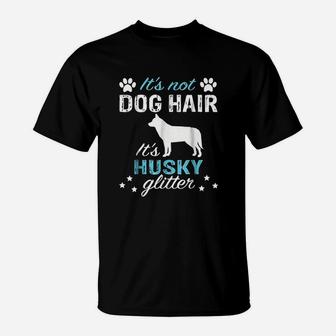 It Is Not Dog Hair It Is Husky Glitter T-Shirt | Crazezy