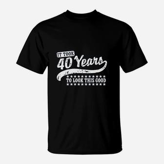 It Took 40 Years To Looks This Good T-Shirt | Crazezy