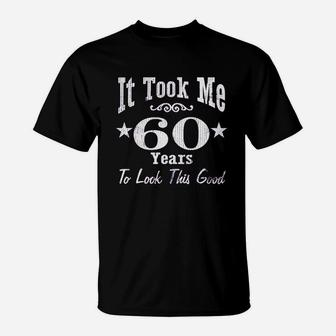 It Took Me 60 Years To Look This Good T-Shirt | Crazezy DE