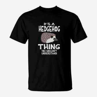 Its A Hedgehog Thing Funny Pet Lover Gift T-Shirt | Crazezy DE