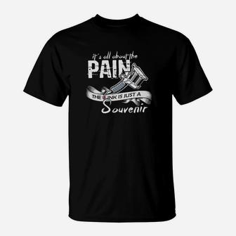 Its All About The Pain The Ink Is Just A Souvenir T-Shirt - Monsterry