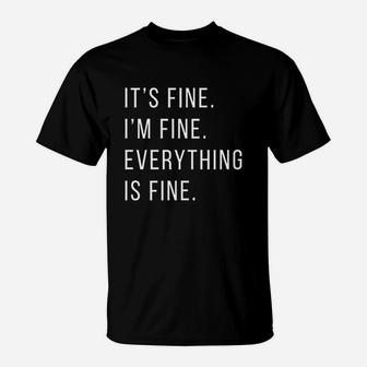 Its Fine Im Fine Everything Is Fine T-Shirt | Crazezy AU