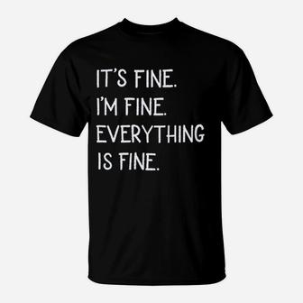 Its Fine Im Fine Everything Is Fine T-Shirt | Crazezy AU
