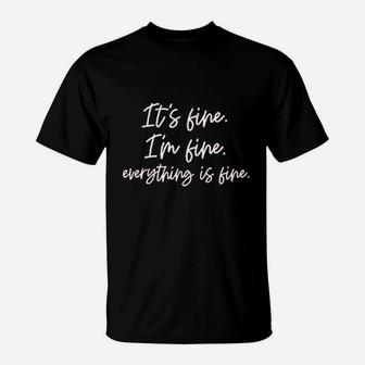 Its Fine Im Fine Everything Is Fine Women Inspirational Letter T-Shirt | Crazezy