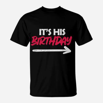 It's His Birthday Funny Boyfriend B-Day Party Matching Quote T-Shirt | Crazezy AU