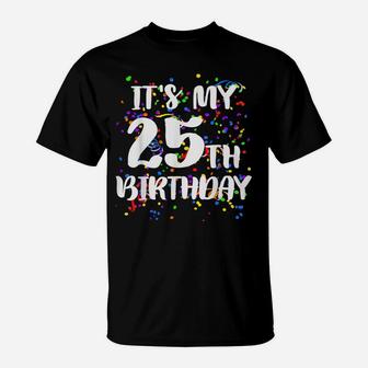 Its My 25Th Birthday Shirt Happy Birthday Funny Gift Tshirt T-Shirt | Crazezy