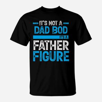 It's Not A Dad Bod It's A Father Figure T-Shirt | Crazezy