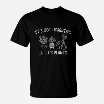 Its Not Hoarding If Its Plants T-Shirt | Crazezy CA