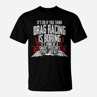 It's Of If You Think Drag Racing Is Boring It's Kind Of A Smart Person's Sport Anyway T-Shirt - Monsterry AU