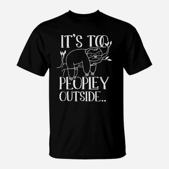 It's Too Peopley Outside Lazy Sloths Sloth Funny Lover T-Shirt | Crazezy