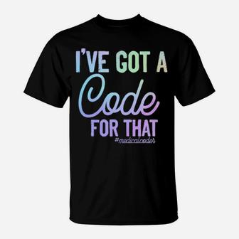 I've Got A Code For That Medicalcoder T-Shirt - Monsterry