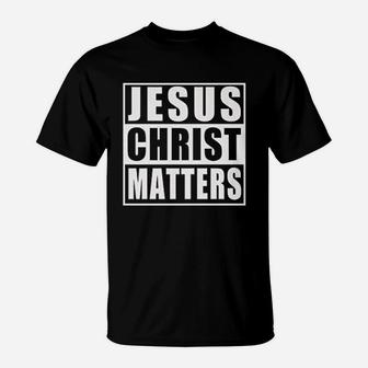 Jesus Christ Matters T-Shirt | Crazezy CA