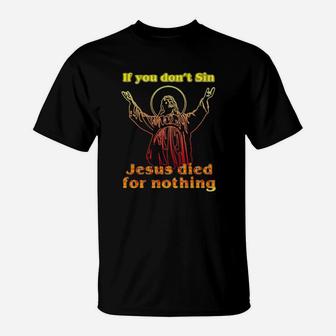 Jesus Died For Nothing T-Shirt - Monsterry CA